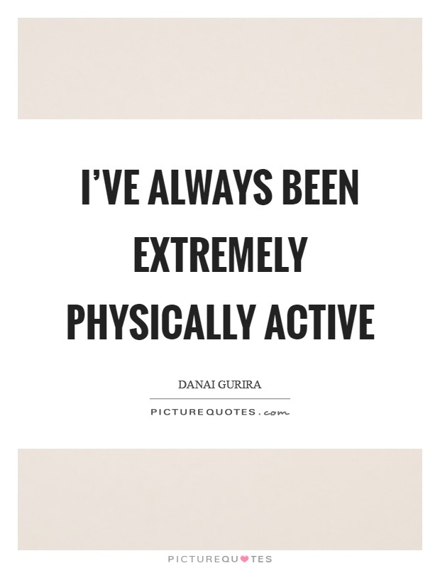 I've always been extremely physically active Picture Quote #1