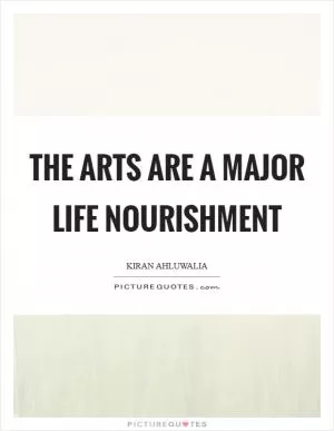 The arts are a major life nourishment Picture Quote #1