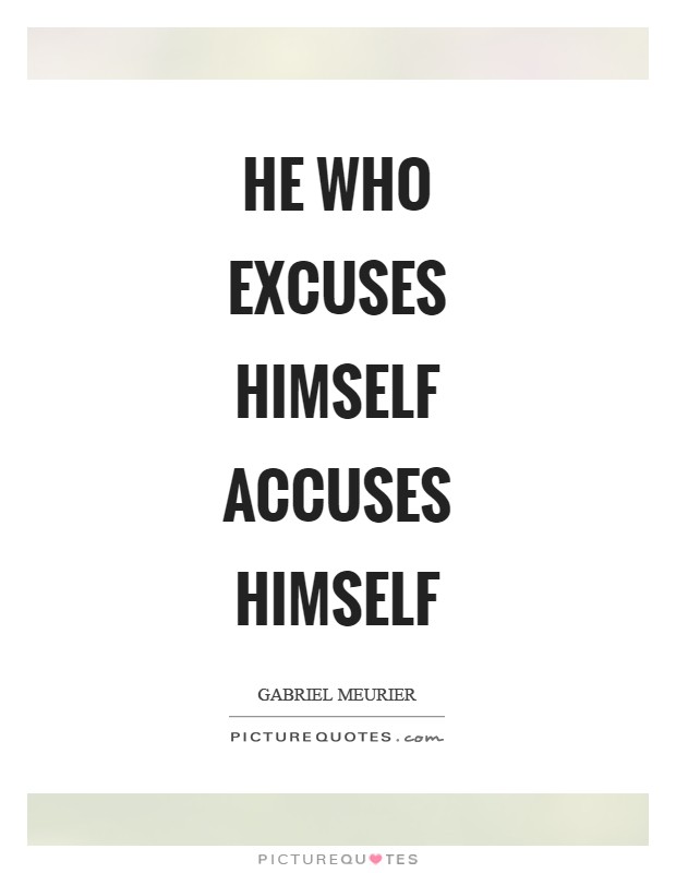 He who excuses himself accuses himself Picture Quote #1