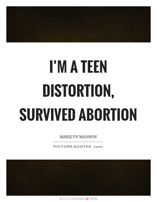 I'm a teen distortion, survived abortion Picture Quote #1