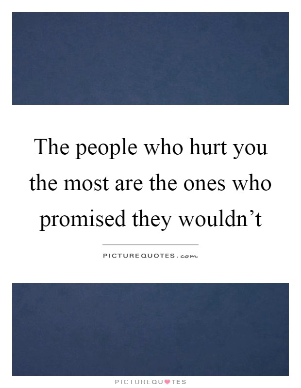 The people who hurt you the most are the ones who promised they wouldn't Picture Quote #1