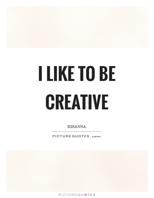 I like to be creative Picture Quote #1