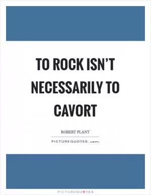 To rock isn’t necessarily to cavort Picture Quote #1