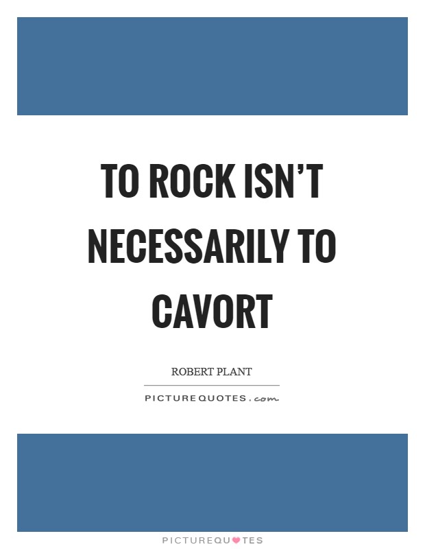 To rock isn't necessarily to cavort Picture Quote #1