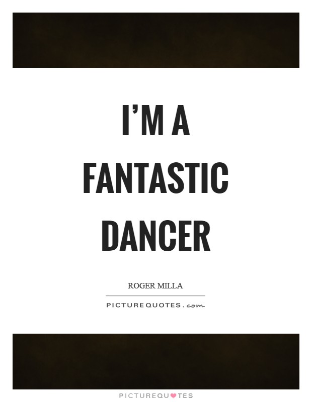 I'm a fantastic dancer Picture Quote #1