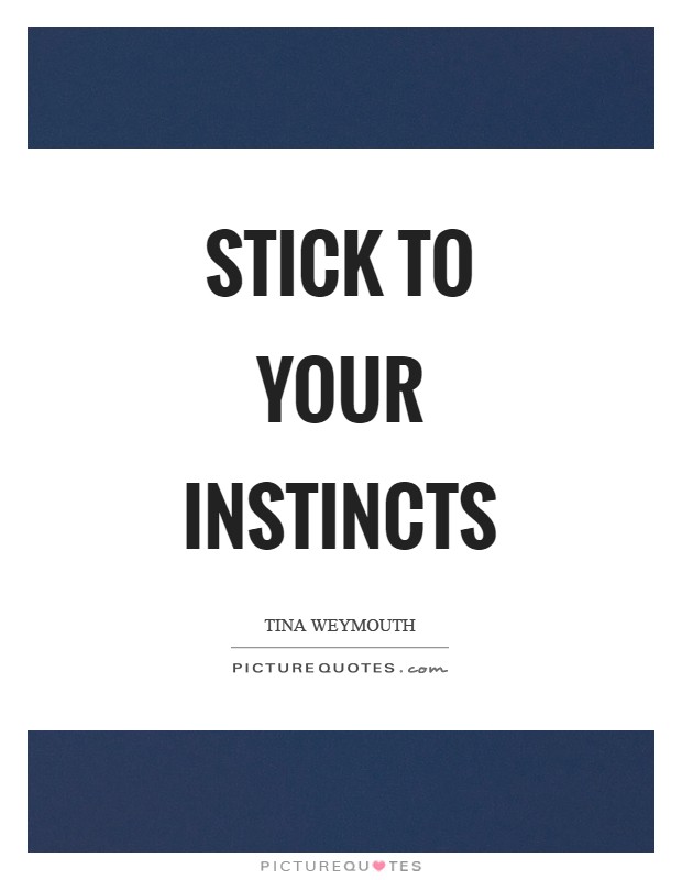 Stick to your instincts Picture Quote #1