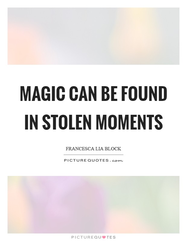 Magic can be found in stolen moments Picture Quote #1