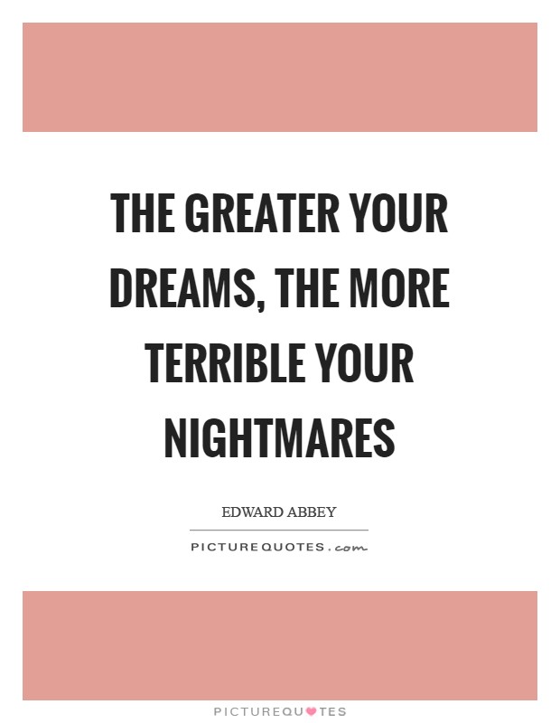 The greater your dreams, the more terrible your nightmares Picture Quote #1