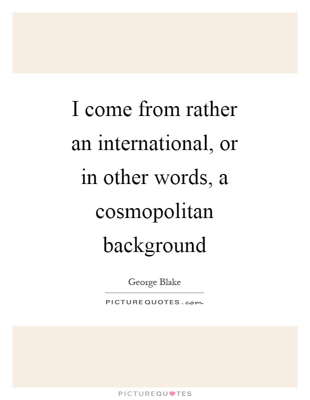 I come from rather an international, or in other words, a cosmopolitan background Picture Quote #1