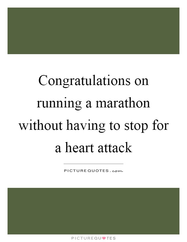 Congratulations on running a marathon without having to stop for a heart attack Picture Quote #1