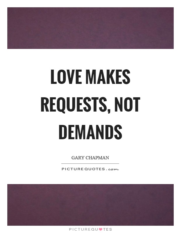 Love makes requests, not demands Picture Quote #1