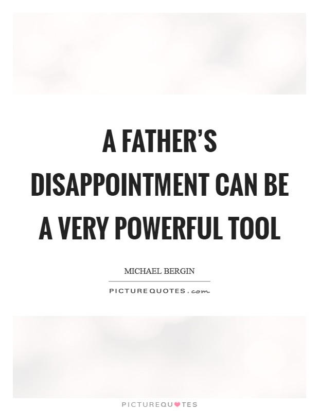 A father's disappointment can be a very powerful tool Picture Quote #1