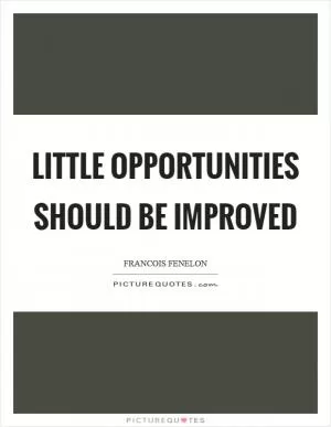 Little opportunities should be improved Picture Quote #1