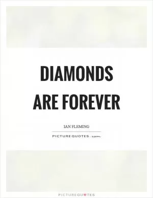 Diamonds are forever Picture Quote #1