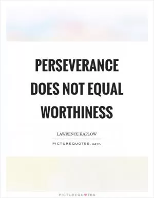 Perseverance does not equal worthiness Picture Quote #1