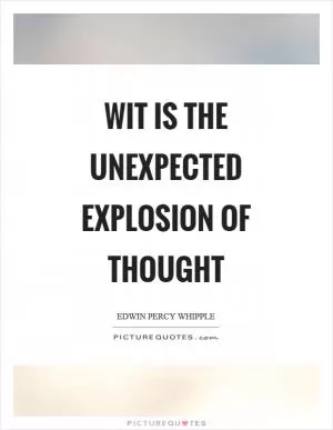 Wit is the unexpected explosion of thought Picture Quote #1