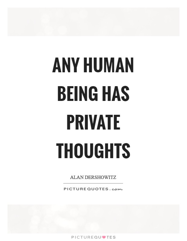 Any human being has private thoughts Picture Quote #1