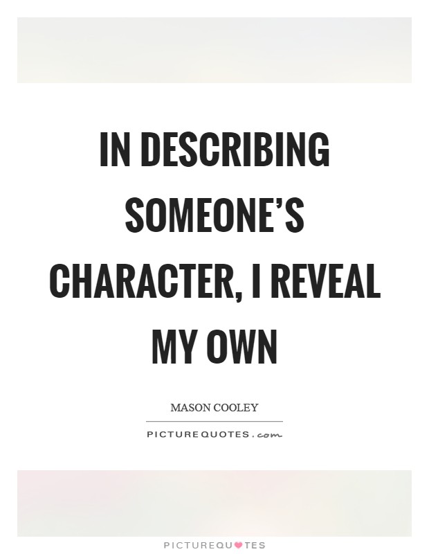 In describing someone's character, I reveal my own Picture Quote #1