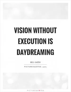 Vision without execution is daydreaming Picture Quote #1