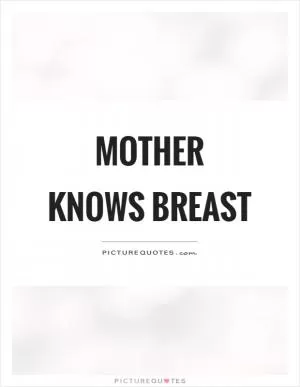 Mother knows breast Picture Quote #1