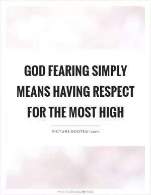 God fearing simply means having respect for the most high Picture Quote #1