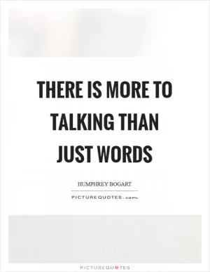There is more to talking than just words Picture Quote #1