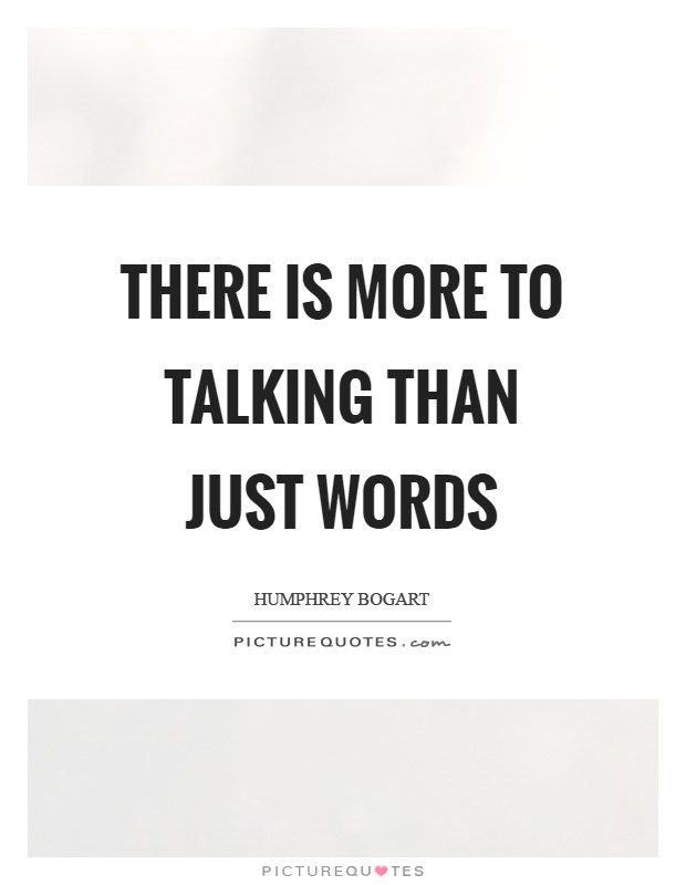 There is more to talking than just words Picture Quote #1