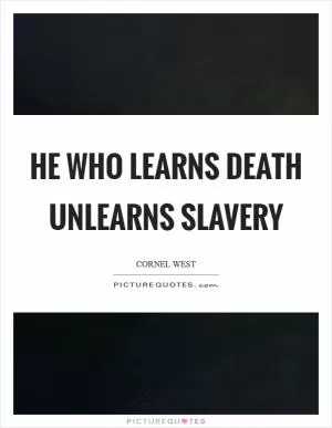 He who learns death unlearns slavery Picture Quote #1