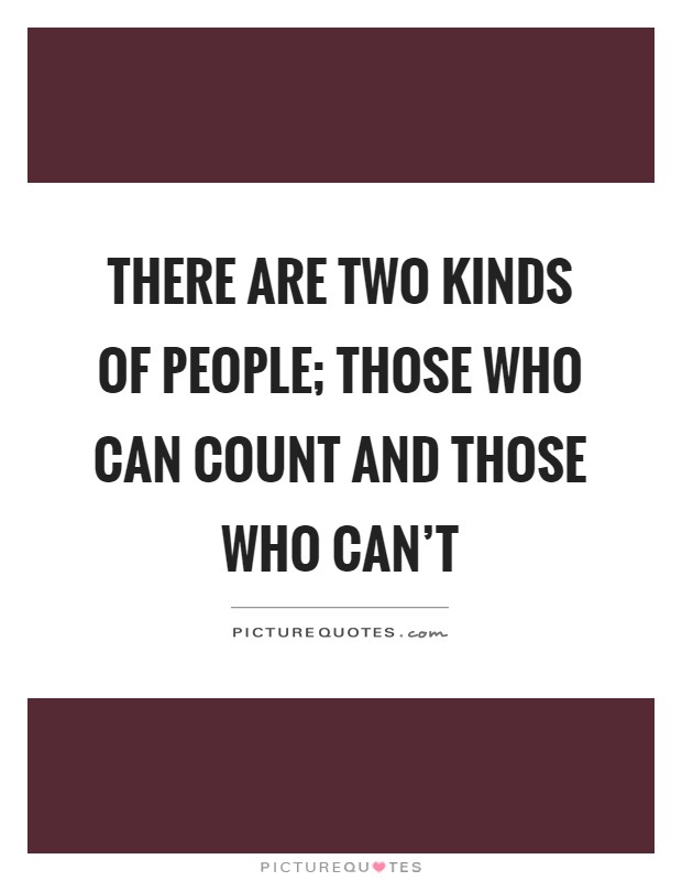 There are two kinds of people; those who can count and those who can't Picture Quote #1