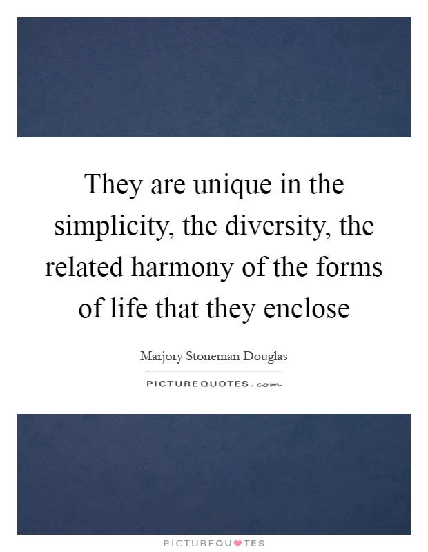 They are unique in the simplicity, the diversity, the related harmony of the forms of life that they enclose Picture Quote #1