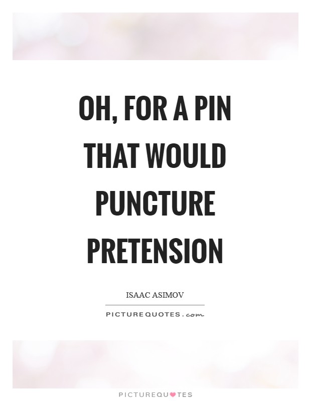 Oh, for a pin that would puncture pretension Picture Quote #1