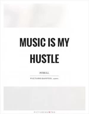 Music is my hustle Picture Quote #1