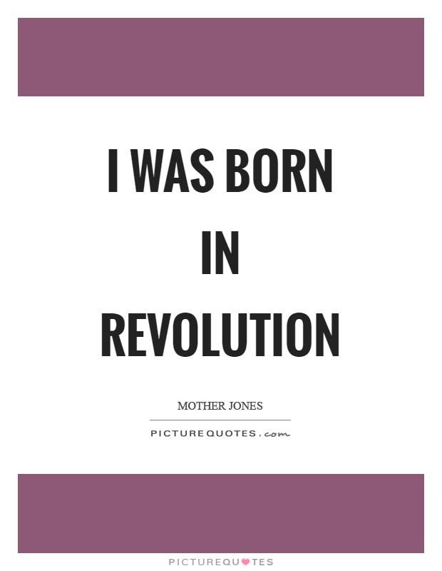 I was born in revolution Picture Quote #1