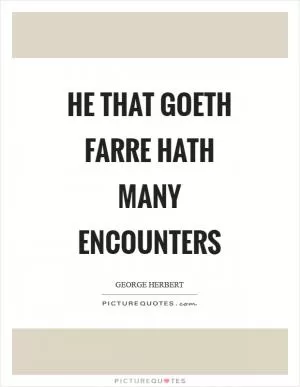 He that goeth farre hath many encounters Picture Quote #1