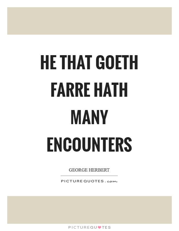 He that goeth farre hath many encounters Picture Quote #1