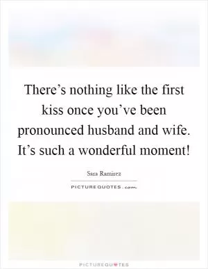 There’s nothing like the first kiss once you’ve been pronounced husband and wife. It’s such a wonderful moment! Picture Quote #1