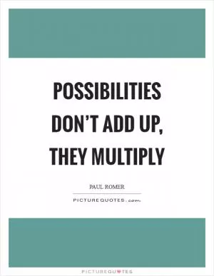 Possibilities don’t add up, they multiply Picture Quote #1