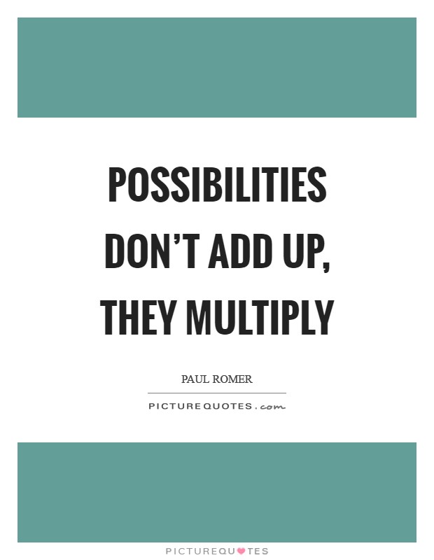 Possibilities don't add up, they multiply Picture Quote #1