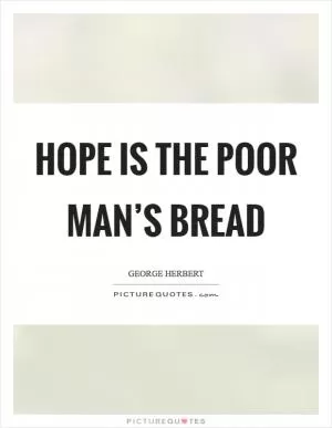 Hope is the poor man’s bread Picture Quote #1