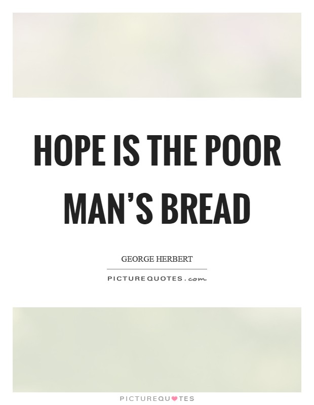 Hope is the poor man’s bread Picture Quote #1