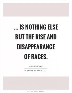 ... Is nothing else but the rise and disappearance of races Picture Quote #1