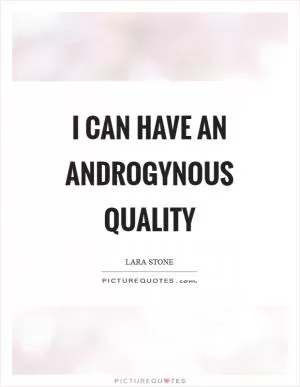I can have an androgynous quality Picture Quote #1