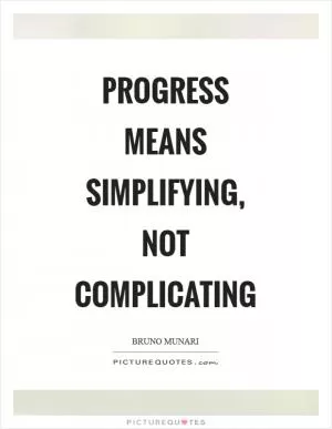 Progress means simplifying, not complicating Picture Quote #1