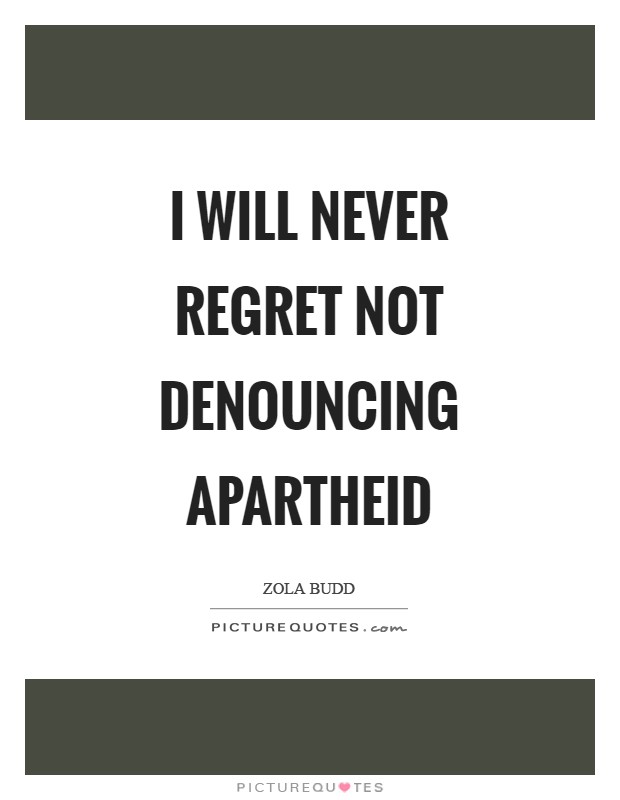 I will never regret not denouncing apartheid Picture Quote #1