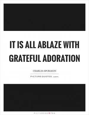 It is all ablaze with grateful adoration Picture Quote #1