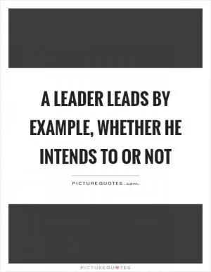 A leader leads by example, whether he intends to or not Picture Quote #1