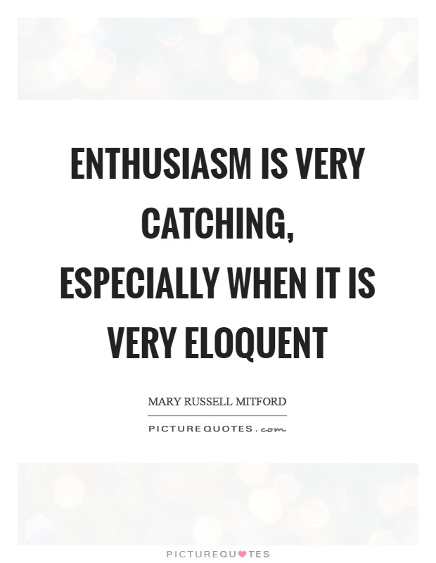 Enthusiasm is very catching, especially when it is very eloquent Picture Quote #1