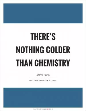 There’s nothing colder than chemistry Picture Quote #1