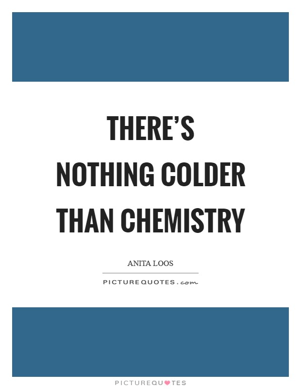 There's nothing colder than chemistry Picture Quote #1