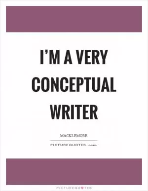I’m a very conceptual writer Picture Quote #1